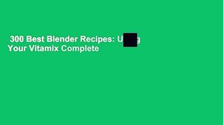 300 Best Blender Recipes: Using Your Vitamix Complete