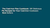 The Cast-Iron Pies Cookbook: 101 Delicious Pie Recipes for Your Cast-Iron Cookware  Best Sellers