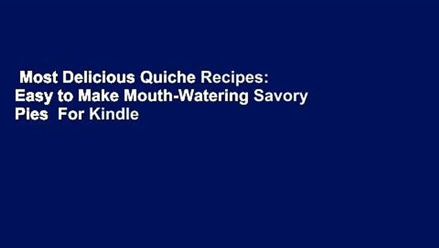 Most Delicious Quiche Recipes: Easy to Make Mouth-Watering Savory Pies For Kindle