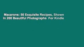 Macarons: 50 Exquisite Recipes, Shown in 200 Beautiful Photographs  For Kindle