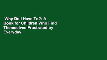 Why Do I Have To?: A Book for Children Who Find Themselves Frustrated by Everyday Rules  Best