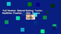 Full Version  Natural Baking: Tastier, Healthier, Fresher, Fruitier  Review