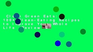 Clean Green Eats: 100+ Clean-Eating Recipes to Improve Your Whole Life  Review