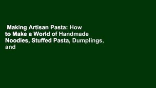 Making Artisan Pasta: How to Make a World of Handmade Noodles, Stuffed Pasta, Dumplings, and