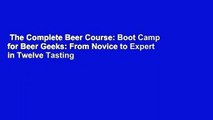 The Complete Beer Course: Boot Camp for Beer Geeks: From Novice to Expert in Twelve Tasting