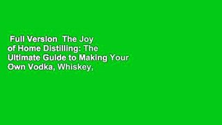 Full Version  The Joy of Home Distilling: The Ultimate Guide to Making Your Own Vodka, Whiskey,