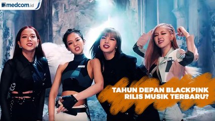Tahun Depan Blackpink Rilis Musik Terbaru?
