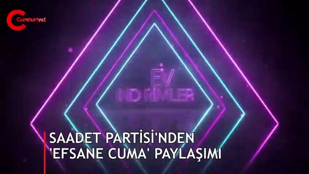 Saadet Partisi’nde sosyal medyayı sallayan 'Efsane cuma' paylaşımı