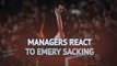 'No dramas, mi amigo' - Managers react to Emery sacking