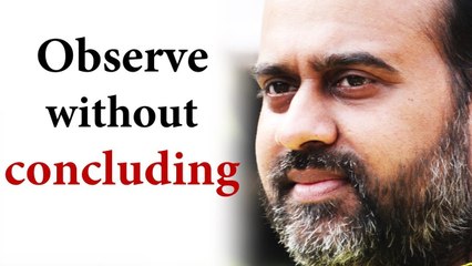 To understand something, observe without concluding ||  Acharya Prashant (2015)