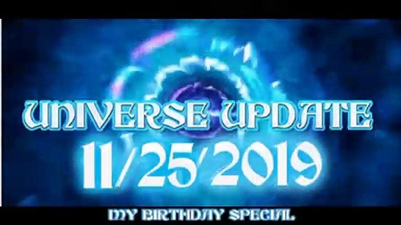 universe update 11252019 my birthday special