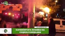 Kayserispor'a İstanbul'da çoşkulu karşılama