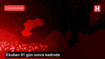 Ekuban 91 gün sonra kadroda