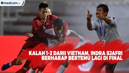 Kalah 1-2 dari Vietnam, Indra Sjafri Ingin Bertemu Kembali di Final