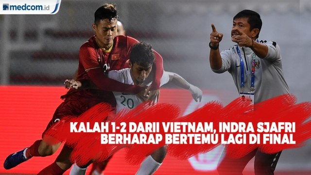 Kalah 1-2 dari Vietnam, Indra Sjafri Ingin Bertemu Kembali di Final