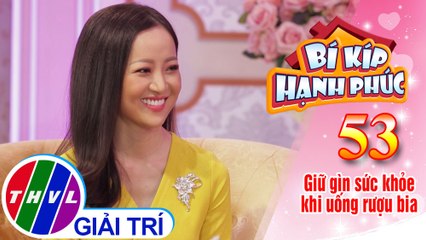 Bí Kíp Hạnh Phúc - Tập 53[3]: Bí quyết hạn chế tác hại của rượu bia