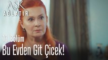 Bu evden git Çiçek! - Aşk Ağlatır 13. Bölüm