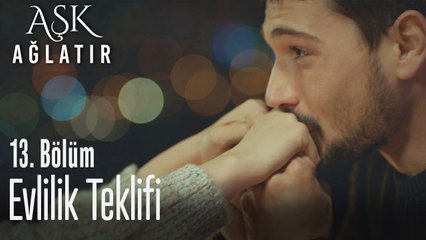 Evlilik teklifi - Aşk Ağlatır 13. Bölüm
