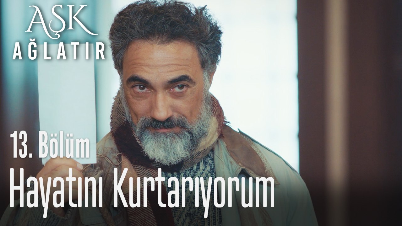 Hayatını kurtarıyorum - Aşk Ağlatır 13. Bölüm