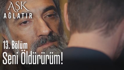 Seni öldürürüm - Aşk Ağlatır 13. Bölüm