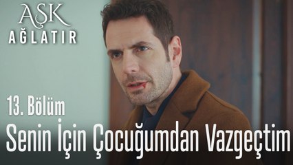 Senin için çocuğumdan vazgeçtim - Aşk Ağlatır 13. Bölüm