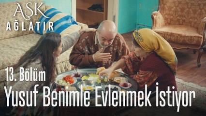 Yusuf benimle evlenmek istiyor - Aşk Ağlatır 13. Bölüm