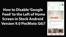 How to Disable Google Feed to the Left of Home Screen in Stock Android Version 9.0 Pie(Moto G6)?