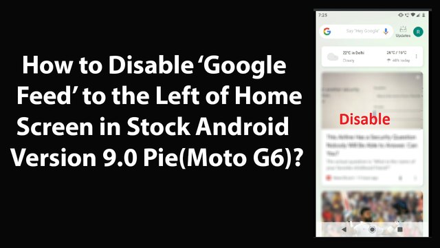 How to Disable Google Feed to the Left of Home Screen in Stock Android Version 9.0 Pie(Moto G6)?