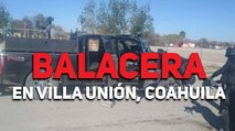 Balacera en Villa Unión, Coahuila
