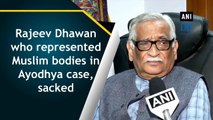 Rajeev Dhawan who represented Muslim bodies in Ayodhya case, sacked