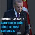 Cumhurbaşkanı Erdoğan: NATO'nun kendini güncellemesi artık kaçınılmazdır