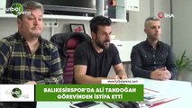 Balıksirspor'da Ali Tandoğan görevinden istifa