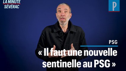 La minute Sévérac : « Je ne suis pas fan de Marquinhos en sentinelle »