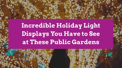 Incredible Holiday Light Displays You Have to See at These Public Gardens