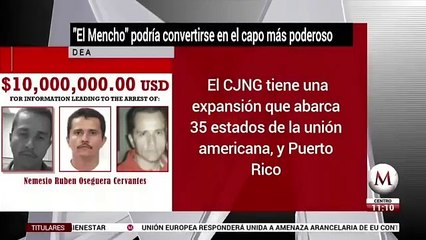 'El Mencho' cerca de convertirse en el capo más poderoso del mundo: DEA