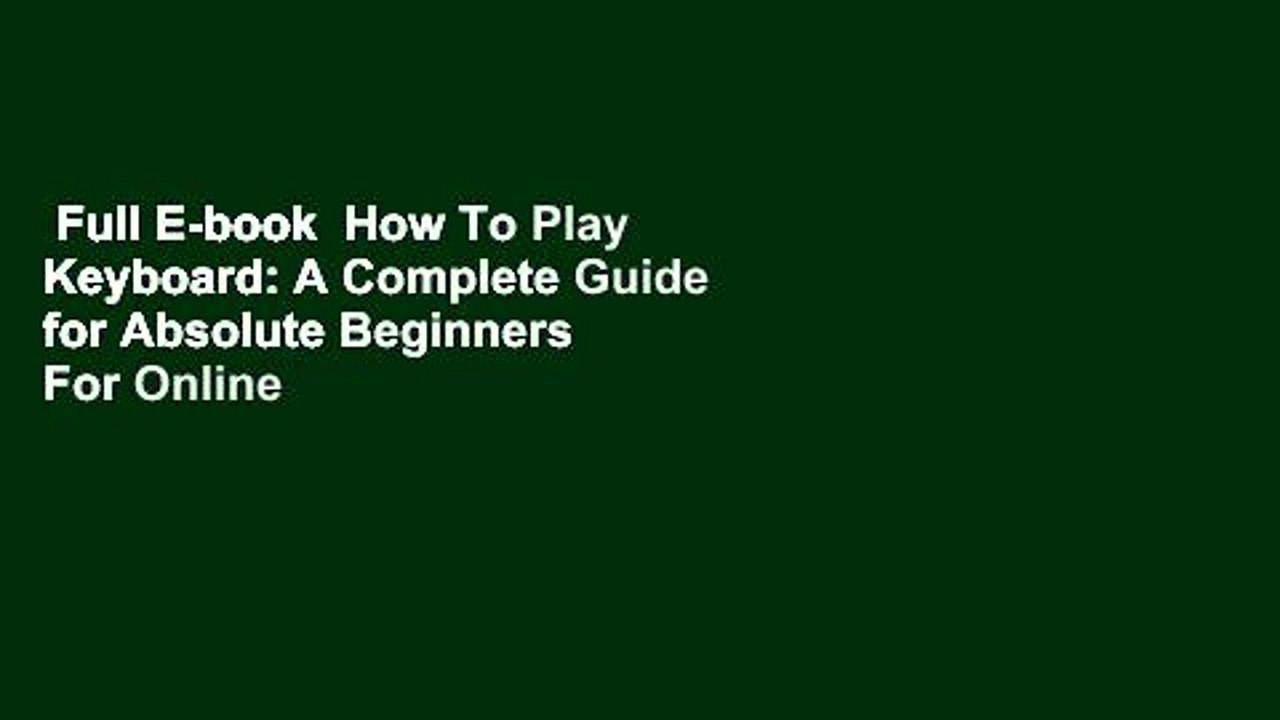 Full E-book  How To Play Keyboard: A Complete Guide for Absolute Beginners  For Online