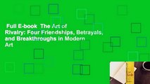 Full E-book  The Art of Rivalry: Four Friendships, Betrayals, and Breakthroughs in Modern Art