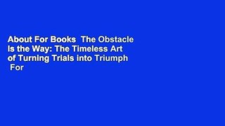 About For Books  The Obstacle Is the Way: The Timeless Art of Turning Trials into Triumph  For