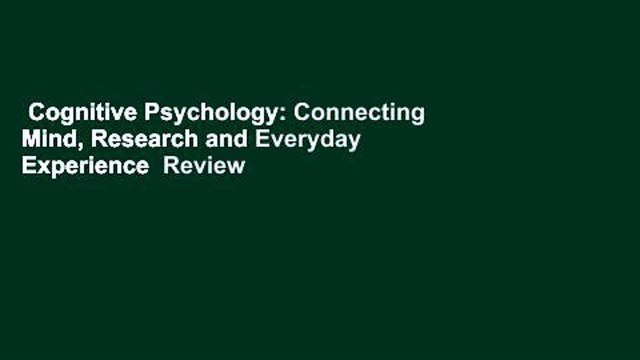 Cognitive Psychology: Connecting Mind, Research and Everyday Experience Review