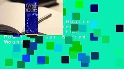 Full version  Healing Through the Akashic Records: Using the Power of Your Sacred Wounds to