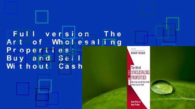 Full version The Art of Wholesaling Properties: How to Buy and Sell Real Estate Without Cash or