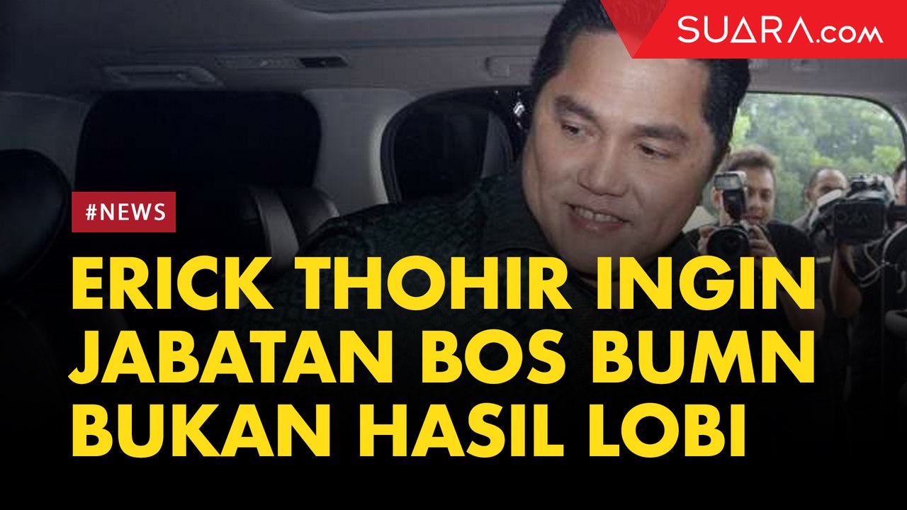 Erick Thohir Ingin Jabatan Bos BUMN Bukan Hasil Lobi-lobi