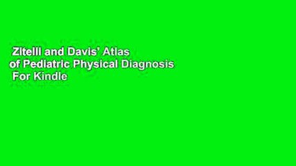 Zitelli and Davis' Atlas of Pediatric Physical Diagnosis  For Kindle
