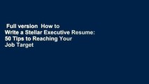 Full version  How to Write a Stellar Executive Resume: 50 Tips to Reaching Your Job Target  For