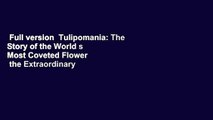 Full version  Tulipomania: The Story of the World s Most Coveted Flower   the Extraordinary