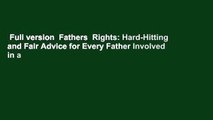 Full version  Fathers  Rights: Hard-Hitting and Fair Advice for Every Father Involved in a