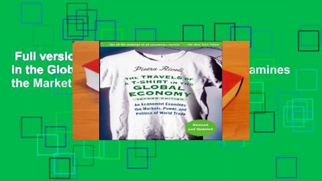 Full version The Travels of a T-Shirt in the Global Economy: An Economist Examines the Markets,