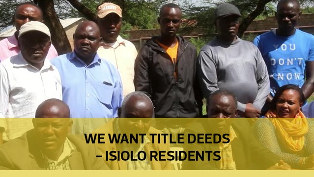 We want title deeds - Isiolo residents
