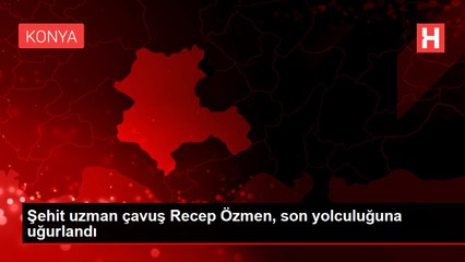 Şehit uzman çavuş Recep Özmen, son yolculuğuna uğurlandı