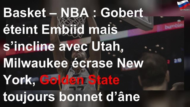 Basket – NBA : Gobert éteint Embiid mais s’incline avec Utah, Milwaukee écrase New York, Golden Sta